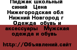 Пиджак школьный, синий › Цена ­ 600 - Нижегородская обл., Нижний Новгород г. Одежда, обувь и аксессуары » Мужская одежда и обувь   